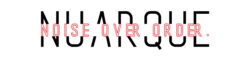 NUARQUE – Noise over Order.